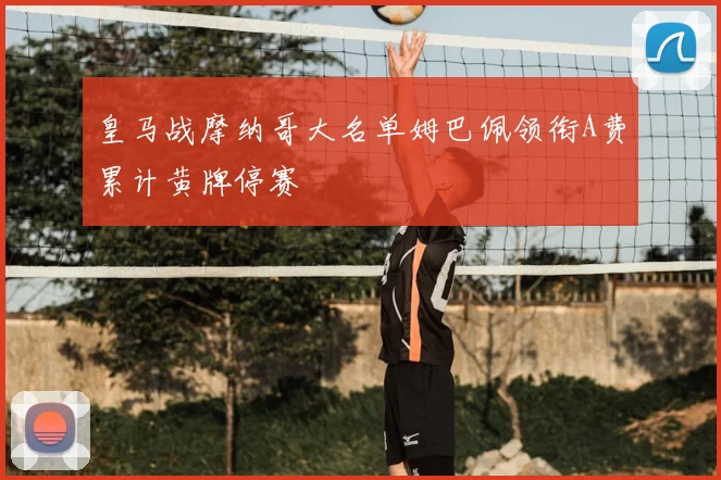 皇马战摩纳哥大名单姆巴佩领衔A费累计黄牌停赛