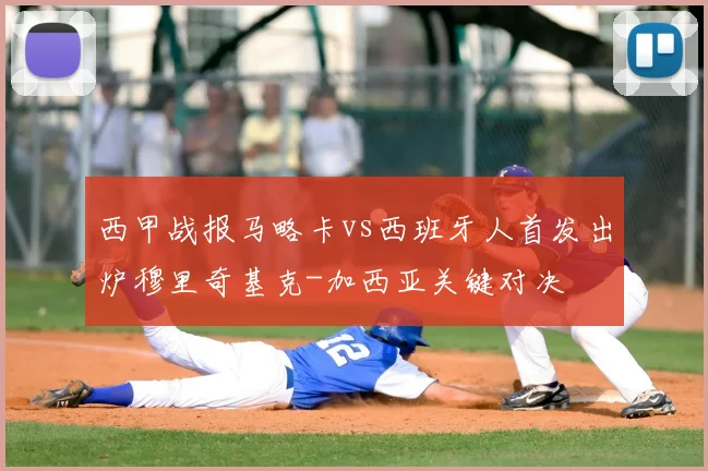 西甲战报马略卡vs西班牙人首发出炉穆里奇基克-加西亚关键对决