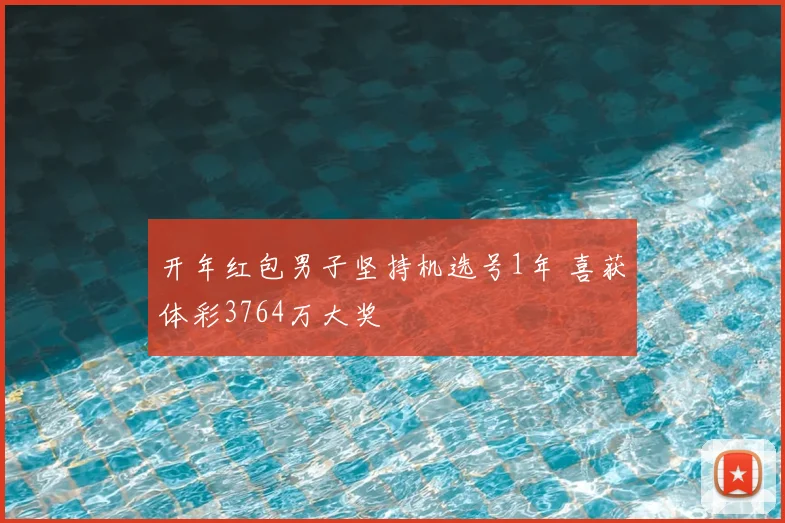 开年红包男子坚持机选号1年 喜获体彩3764万大奖